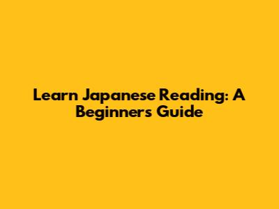 Learn Japanese Reading: A Beginner's Guide