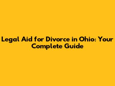 Legal Aid for Divorce in Ohio: Your Complete Guide