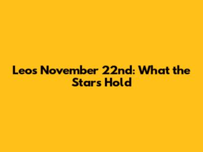 Leo's November 22nd: What the Stars Hold