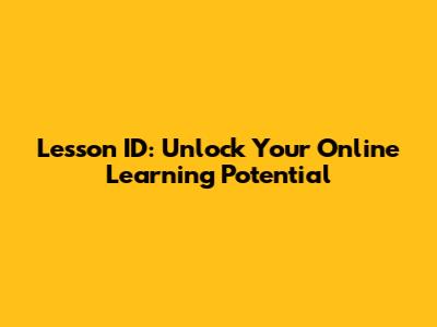 Lesson ID: Unlock Your Online Learning Potential