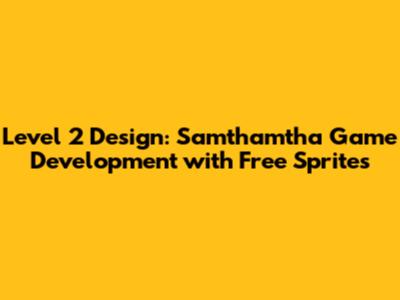 Level 2 Design: Samthamtha Game Development with Free Sprites
