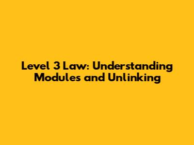 Level 3 Law: Understanding Modules and Unlinking