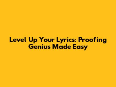 Level Up Your Lyrics: Proofing Genius Made Easy