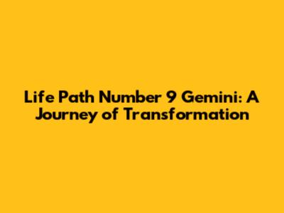 Life Path Number 9 Gemini: A Journey of Transformation