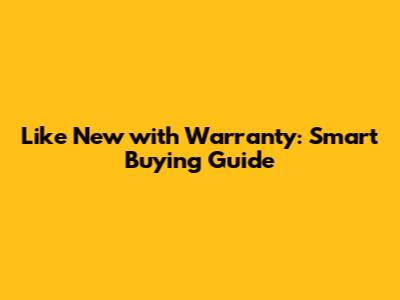 Like New with Warranty: Smart Buying Guide