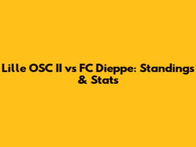 Lille OSC II vs FC Dieppe: Standings & Stats