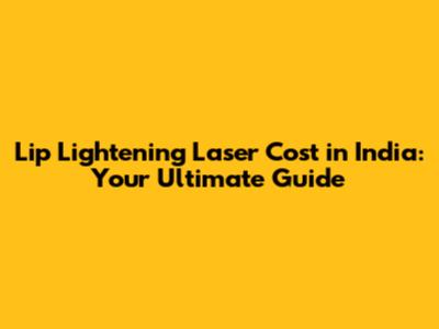 Lip Lightening Laser Cost in India: Your Ultimate Guide