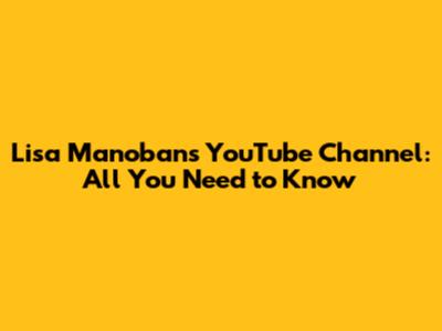 Lisa Manoban's YouTube Channel: All You Need to Know