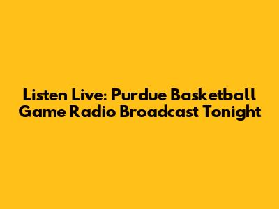Listen Live: Purdue Basketball Game Radio Broadcast Tonight