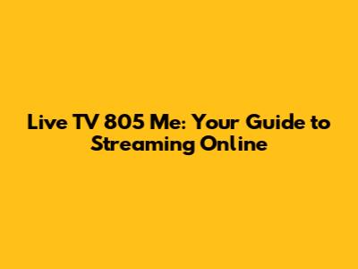 Live TV 805 Me: Your Guide to Streaming Online
