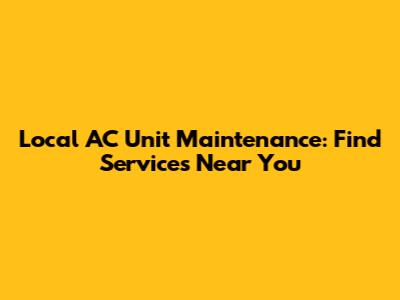 Local AC Unit Maintenance: Find Services Near You