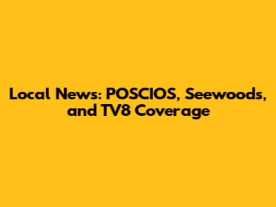 Local News: POSCIOS, Seewoods, and TV8 Coverage