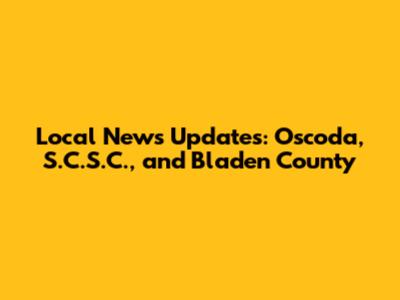 Local News Updates: Oscoda, S.C.S.C., and Bladen County