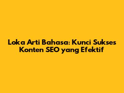 Loka Arti Bahasa: Kunci Sukses Konten SEO yang Efektif