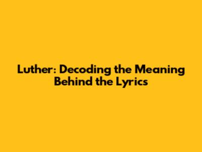 Luther: Decoding the Meaning Behind the Lyrics