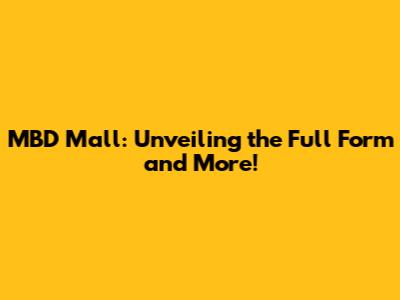 MBD Mall: Unveiling the Full Form and More!