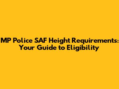 MP Police SAF Height Requirements: Your Guide to Eligibility
