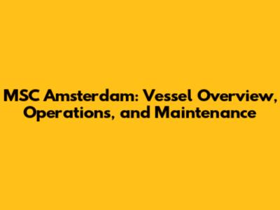 MSC Amsterdam: Vessel Overview, Operations, and Maintenance
