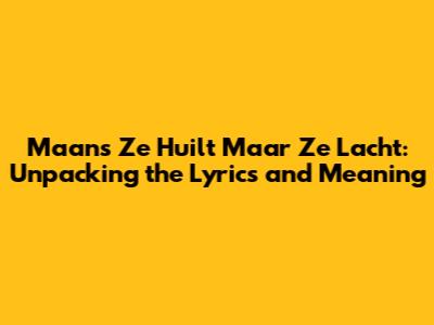 Maan's 'Ze Huilt Maar Ze Lacht': Unpacking the Lyrics and Meaning