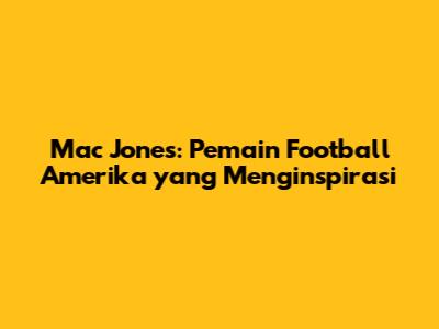 Mac Jones: Pemain Football Amerika yang Menginspirasi