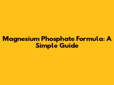 Magnesium Phosphate Formula: A Simple Guide