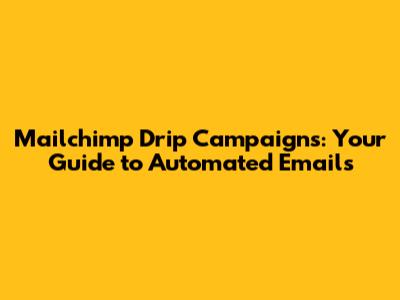 Mailchimp Drip Campaigns: Your Guide to Automated Emails