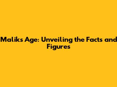 Malik's Age: Unveiling the Facts and Figures