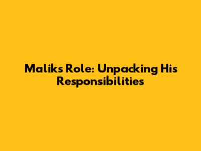 Malik's Role: Unpacking His Responsibilities