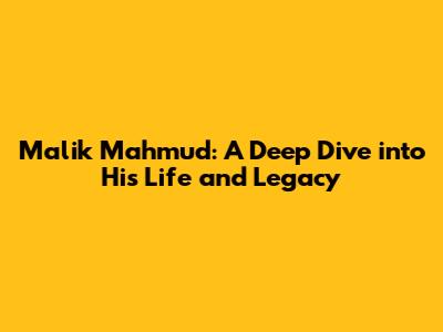 Malik Mahmud: A Deep Dive into His Life and Legacy