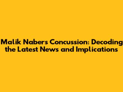 Malik Nabers' Concussion: Decoding the Latest News and Implications