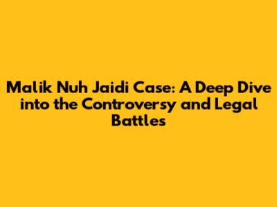 Malik Nuh Jaidi Case: A Deep Dive into the Controversy and Legal Battles