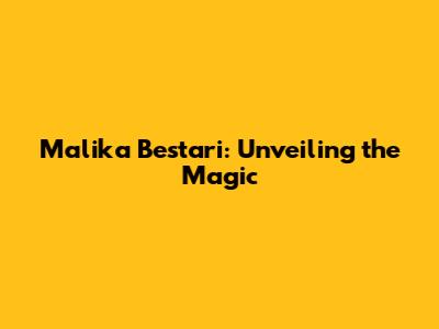 Malika Bestari: Unveiling the Magic