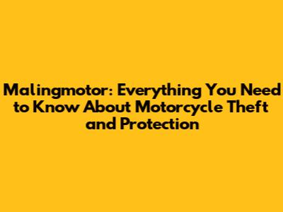 Malingmotor: Everything You Need to Know About Motorcycle Theft and Protection