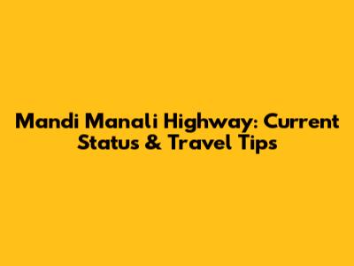 Mandi Manali Highway: Current Status & Travel Tips