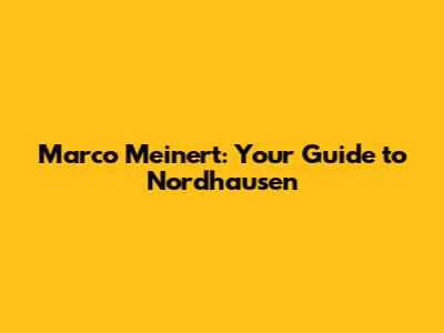Marco Meinert: Your Guide to Nordhausen
