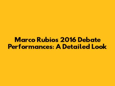 Marco Rubio's 2016 Debate Performances: A Detailed Look