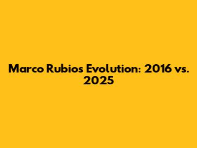 Marco Rubio's Evolution: 2016 vs. 2025
