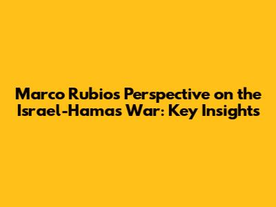 Marco Rubio's Perspective on the Israel-Hamas War: Key Insights