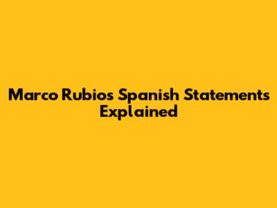 Marco Rubio's Spanish Statements Explained