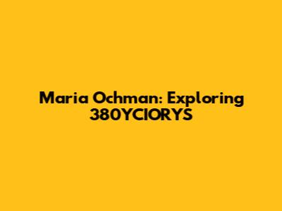 Maria Ochman: Exploring 380YCIORYS