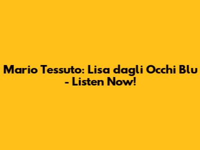 Mario Tessuto: Lisa dagli Occhi Blu - Listen Now!
