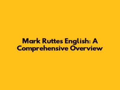 Mark Rutte's English: A Comprehensive Overview