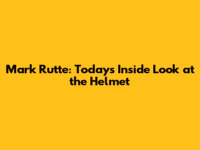 Mark Rutte: Today's Inside Look at the Helmet