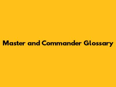 Master and Commander Glossary