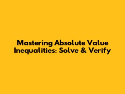 Mastering Absolute Value Inequalities: Solve & Verify