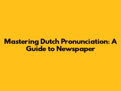 Mastering Dutch Pronunciation: A Guide to 'Newspaper'