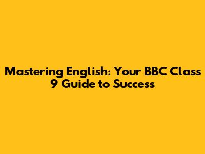 Mastering English: Your BBC Class 9 Guide to Success