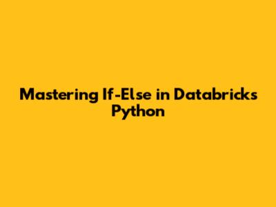Mastering If-Else in Databricks Python