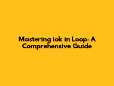 Mastering iok in Loop: A Comprehensive Guide