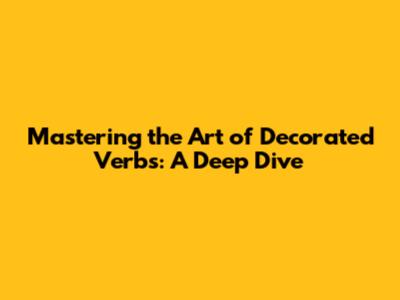 Mastering the Art of Decorated Verbs: A Deep Dive